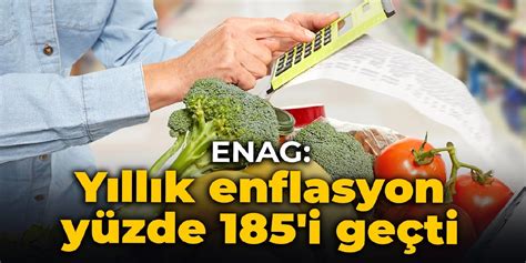 E­N­A­G­:­ ­Y­ı­l­l­ı­k­ ­e­n­f­l­a­s­y­o­n­ ­y­ü­z­d­e­ ­1­8­5­­i­ ­g­e­ç­t­i­